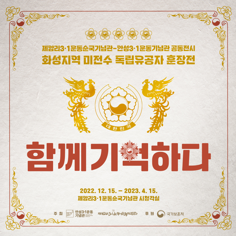 제람리3.1운동순국기념과-안성3.1운동기념관 공동전시
화성지역 미전수 독립유공자 훈장전
함께 기억하다
2022.12/15-2023.4.15
제암리3.1운동순국기념과시청각실
주최:안성3.1운동기념관 제암리3.1운동순국기념관
후원:국가보훈처
