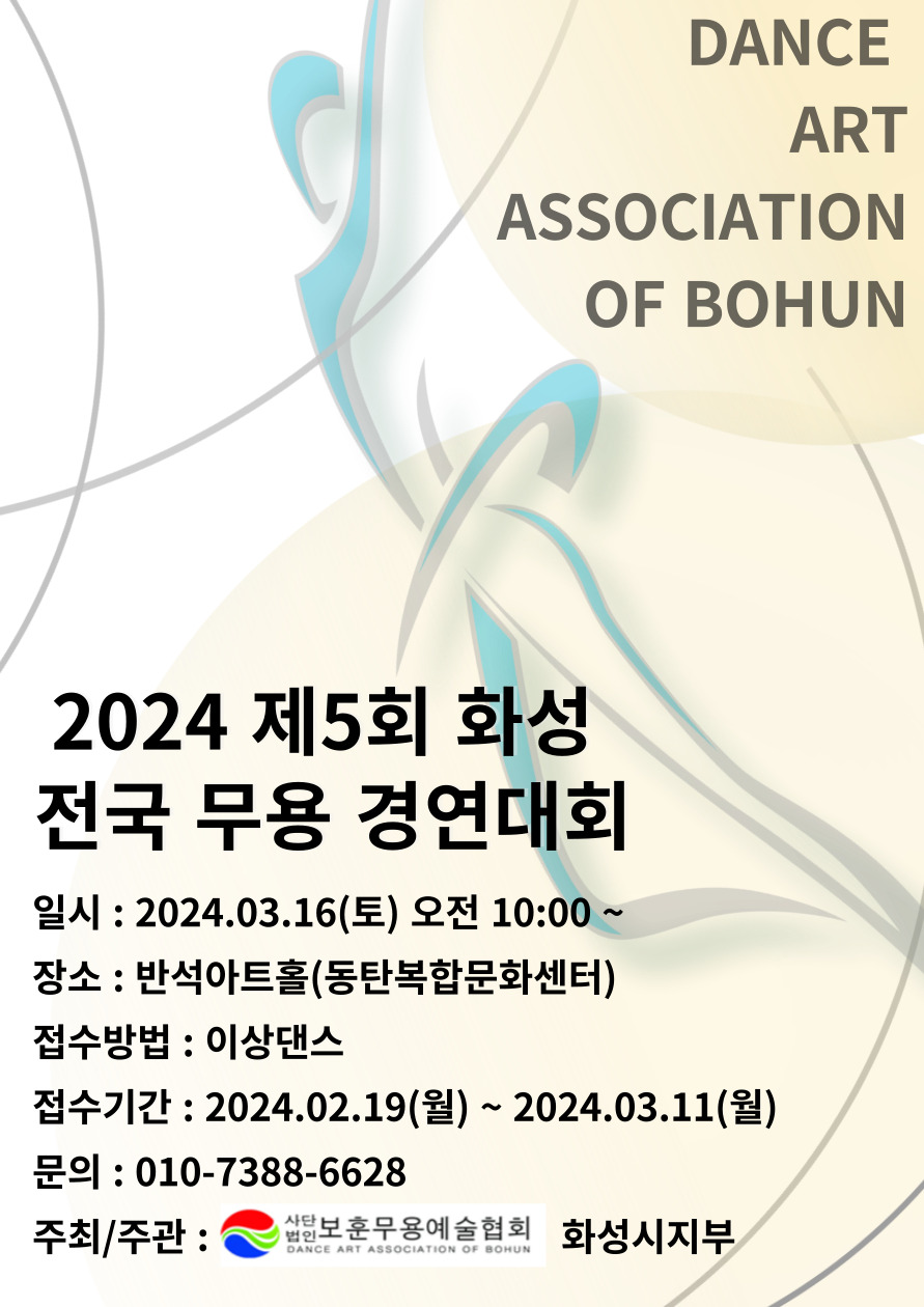 
DANCE ART ASSOCIATION OF BOHUN
2024 제5회 화성 전국무용경연대회
일시 : 2024.03.16(토) 오전 10:00 ~ 장소 : 반석아트홀(동탄복합문화센터) 접수방법 : 이상댄스
접수기간 : 2024.02.19(월)~2024.03.11(월)
문의 : 010-7388-육육이팔
주최/주관:보훈무용예술협회 화성시지부
