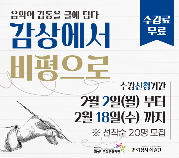 음악의 감동을 글에 담다 감상에서 비평으로  수강료 무료  수강신청기간 2월 2일(월)부터 2월 18일(수)까지  화성특례시 통합예약시스템에서 신청 가능  ※ 선착순 20명 모집