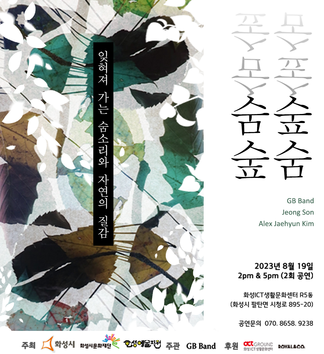 쥐비밴드 숨숲 숲숨 잊혀져가는 숨소리와 자연의 질감
GB Band Jeong Son 
Alex Jeahyun kim
2023sus 8월 19일 2p, & 5pm 2회 공연
화성 ICT생활문화센터 R5동
화성시 팔탄면 시청로 895-20
공연문의 070-8658-9238
주회 화성시 화성시문화재단
주관 GB Band 후원 ICT생활문화센터 Royal&co 