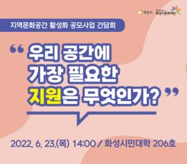 지역문화공간 활성화 공모사업 간담회 <우리 공간에 가장 필요한 지원은 무엇인가?> 6.23(목) 14시,장소:화성시민대학 206호(화성시 봉담읍 효행로 212),기간:2022년 6월 23일~2022년 6월 23일