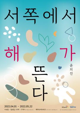 <서쪽에서 해가 뜬다>展,장소:제부도아트파크(경기도 화성시 서신면 해안길 322),기간:2022년 4월 1일~2022년 5월 22일